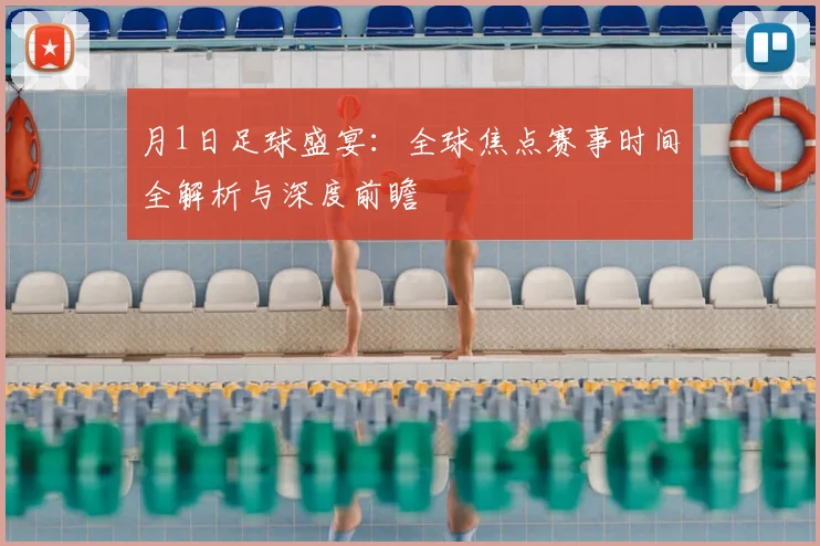 月1日足球盛宴：全球焦点赛事时间全解析与深度前瞻