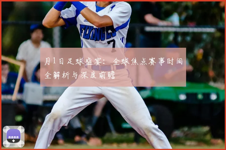 月1日足球盛宴：全球焦点赛事时间全解析与深度前瞻